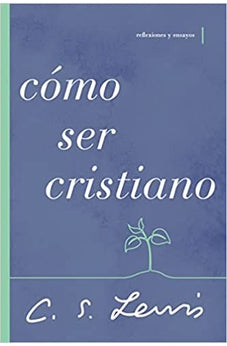 Cómo Ser Cristiano: Reflexiones y Ensayos