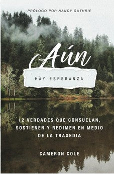 Aún Hay Esperanza: 12 Verdades que Consuelan, Sostienen y Redimen en la Tragedia
