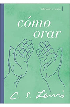 Cómo Orar: Reflexiones y ensayos