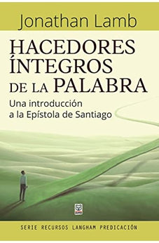 Hacedores Íntegros de la Palabra: una Introducción A la Epístola de Santiago